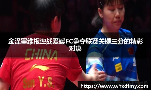 金泽塞维根迎战爰媛FC争夺联赛关键三分的精彩对决